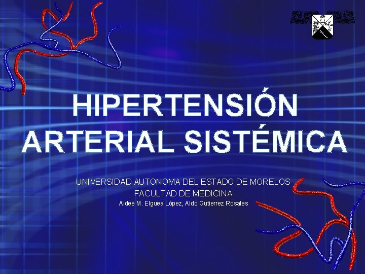 HIPERTENSIÓN ARTERIAL SISTÉMICA UNIVERSIDAD AUTONOMA DEL ESTADO DE MORELOS FACULTAD DE MEDICINA Aidee M.