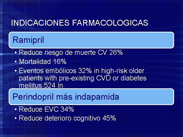 INDICACIONES FARMACOLOGICAS Ramipril • Reduce riesgo de muerte CV 26% • Mortalidad 16% •