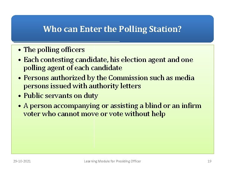 Who can Enter the Polling Station? • The polling officers • Each contesting candidate,