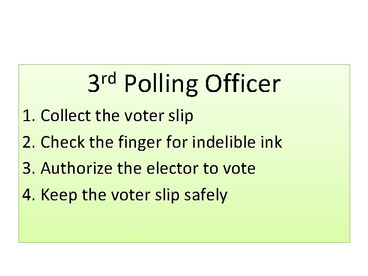 rd 3 Polling Officer 1. Collect the voter slip 2. Check the finger for