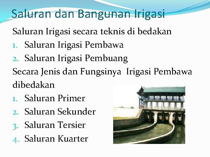 Saluran dan Bangunan Irigasi Saluran Irigasi secara teknis di bedakan 1. Saluran Irigasi Pembawa