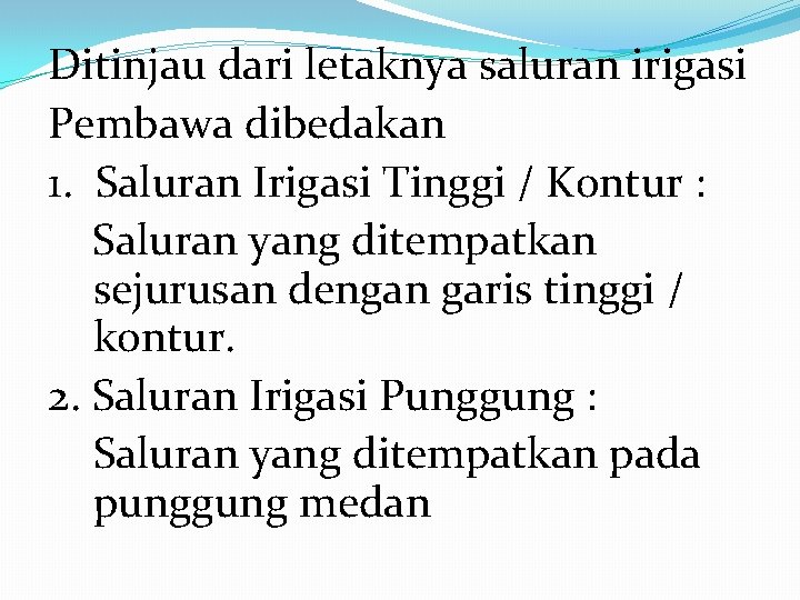 Ditinjau dari letaknya saluran irigasi Pembawa dibedakan 1. Saluran Irigasi Tinggi / Kontur :