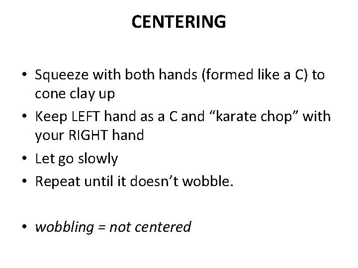 CENTERING • Squeeze with both hands (formed like a C) to cone clay up