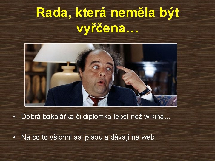 Rada, která neměla být vyřčena… • Dobrá bakalářka či diplomka lepší než wikina… •