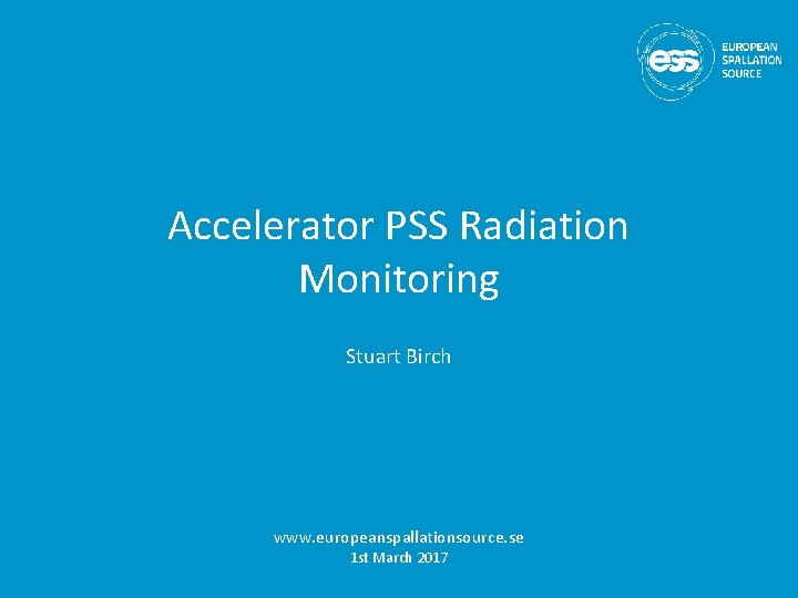 Accelerator PSS Radiation Monitoring Stuart Birch www. europeanspallationsource. se 1 st March 2017 