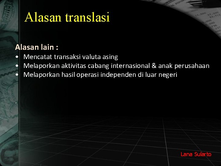 Alasan translasi Alasan lain : • Mencatat transaksi valuta asing • Melaporkan aktivitas cabang