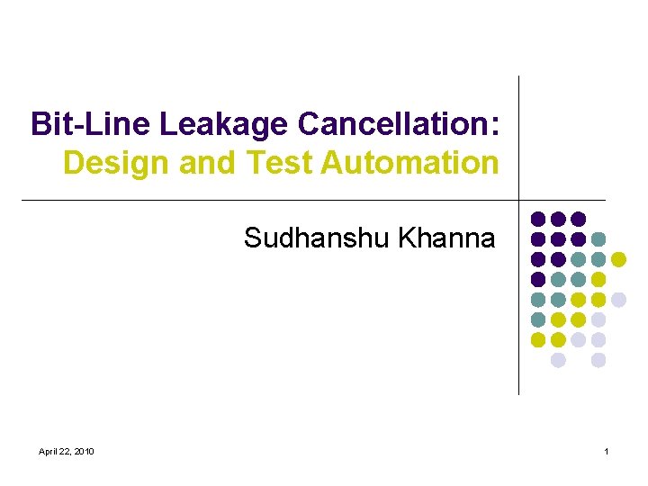 Bit-Line Leakage Cancellation: Design and Test Automation Sudhanshu Khanna April 22, 2010 1 