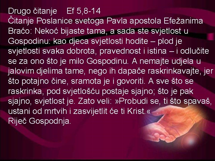 Drugo čitanje Ef 5, 8 -14 Čitanje Poslanice svetoga Pavla apostola Efežanima Braćo: Nekoć