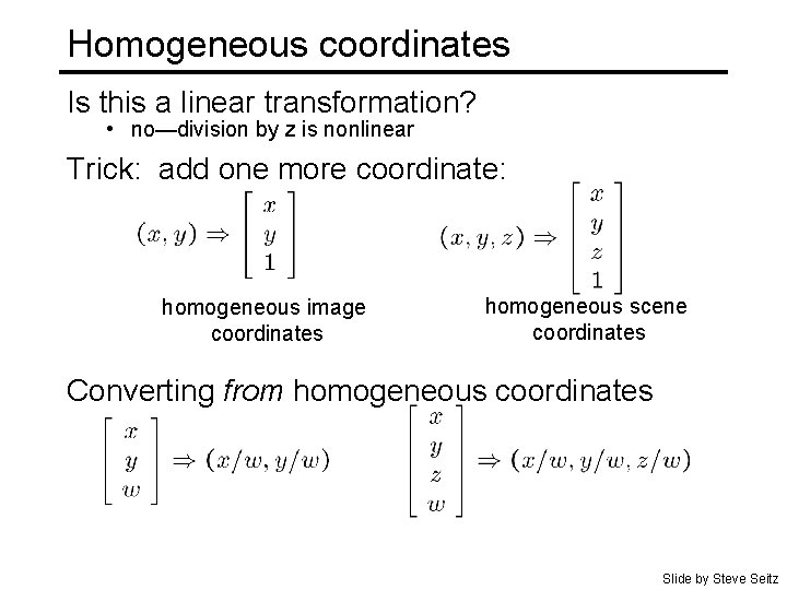 Homogeneous coordinates Is this a linear transformation? • no—division by z is nonlinear Trick: