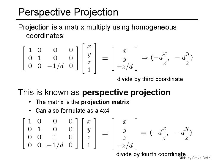 Perspective Projection is a matrix multiply using homogeneous coordinates: divide by third coordinate This