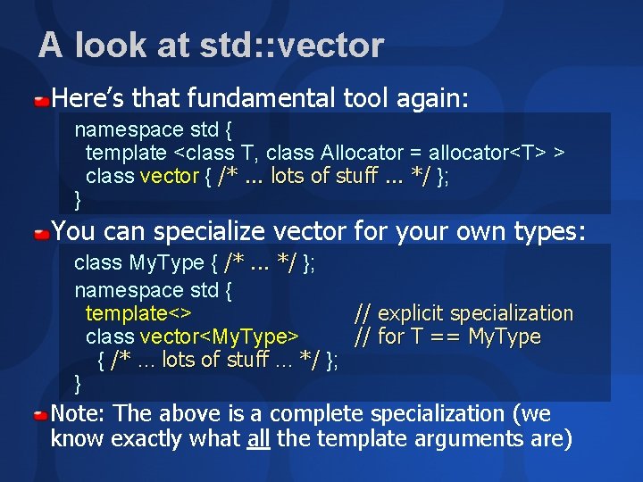 A look at std: : vector Here’s that fundamental tool again: namespace std {