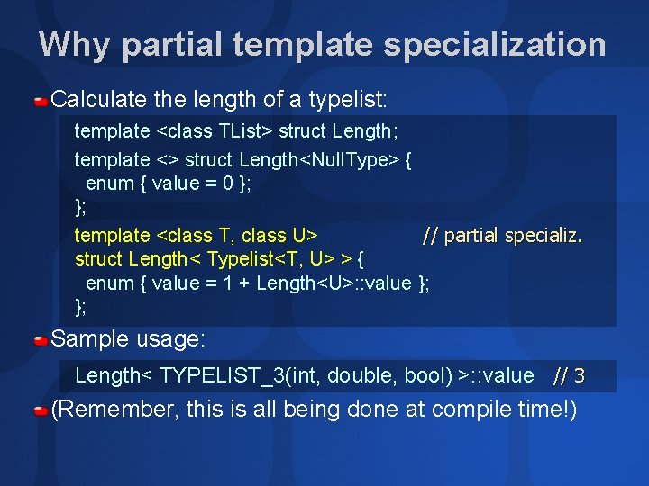 Why partial template specialization Calculate the length of a typelist: template <class TList> struct