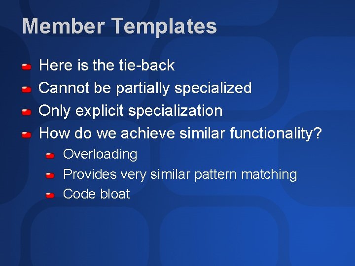 Member Templates Here is the tie-back Cannot be partially specialized Only explicit specialization How