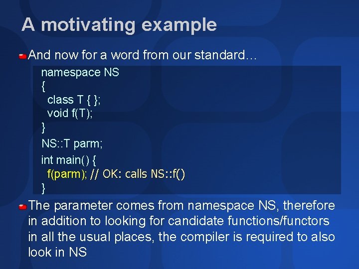 A motivating example And now for a word from our standard… namespace NS {