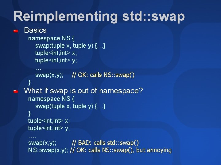 Reimplementing std: : swap Basics namespace NS { swap(tuple x, tuple y) {…} tuple<int,