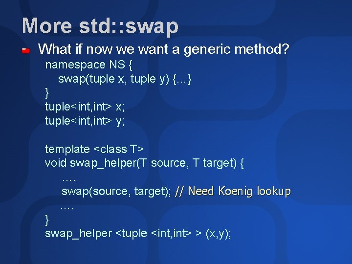 More std: : swap What if now we want a generic method? namespace NS