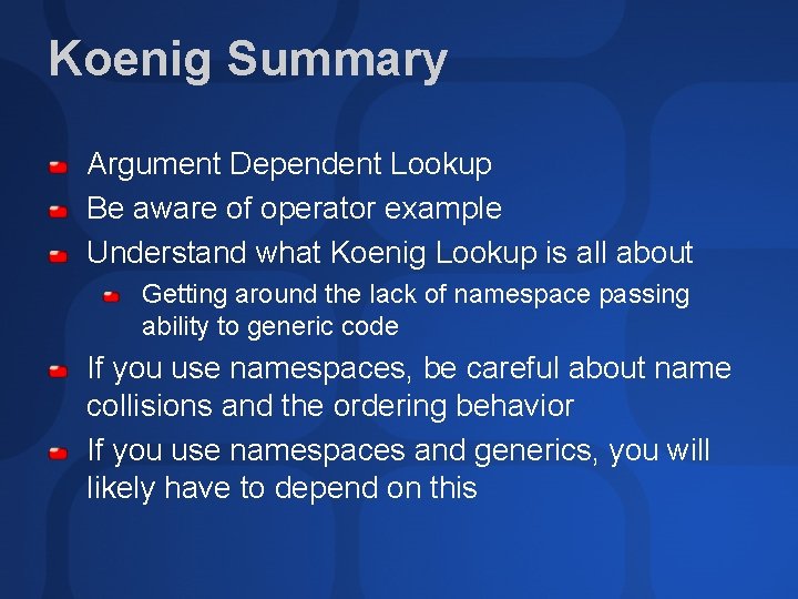 Koenig Summary Argument Dependent Lookup Be aware of operator example Understand what Koenig Lookup