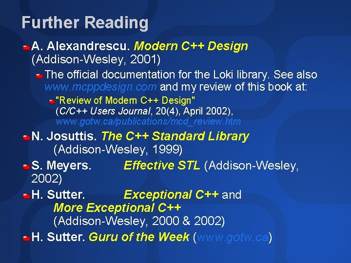Further Reading A. Alexandrescu. Modern C++ Design (Addison-Wesley, 2001) The official documentation for the