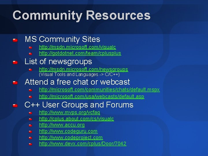 Community Resources MS Community Sites http: //msdn. microsoft. com/visualc http: //gotdotnet. com/team/cplus List of