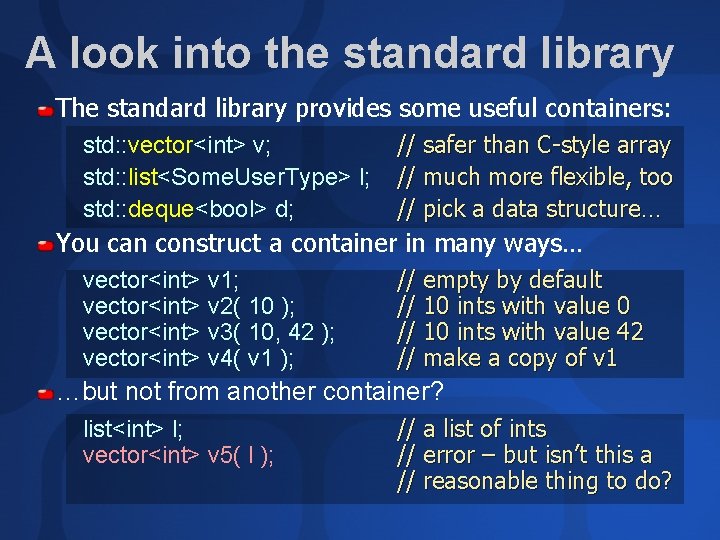 A look into the standard library The standard library provides some useful containers: std: