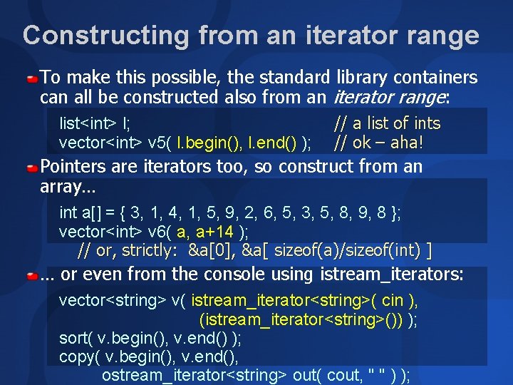 Constructing from an iterator range To make this possible, the standard library containers can