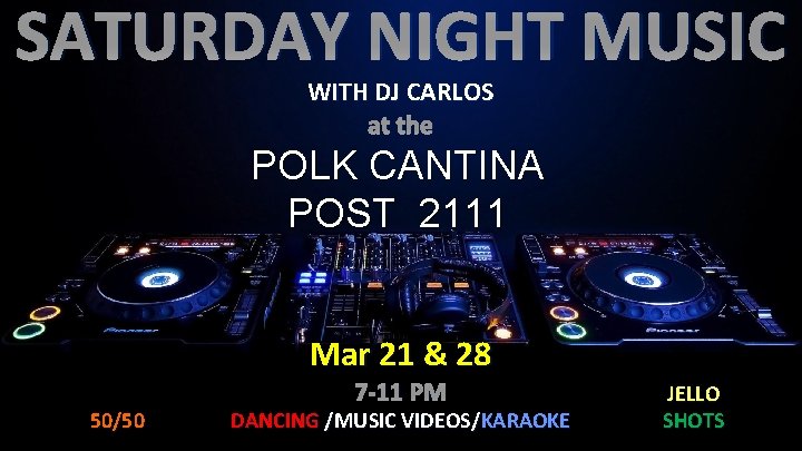 SATURDAY NIGHT MUSIC WITH DJ CARLOS at the POLK CANTINA POST 2111 Mar 21