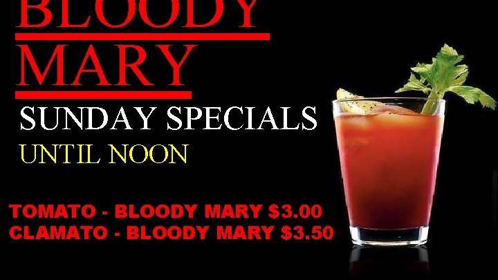 BLOODY MARY SUNDAY SPECIALS UNTIL NOON TOMATO - BLOODY MARY $3. 00 CLAMATO -