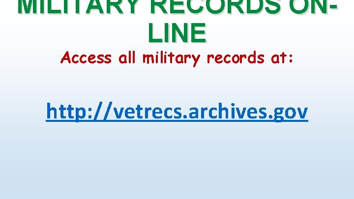 MILITARY RECORDS ONLINE Access all military records at: http: //vetrecs. archives. gov 