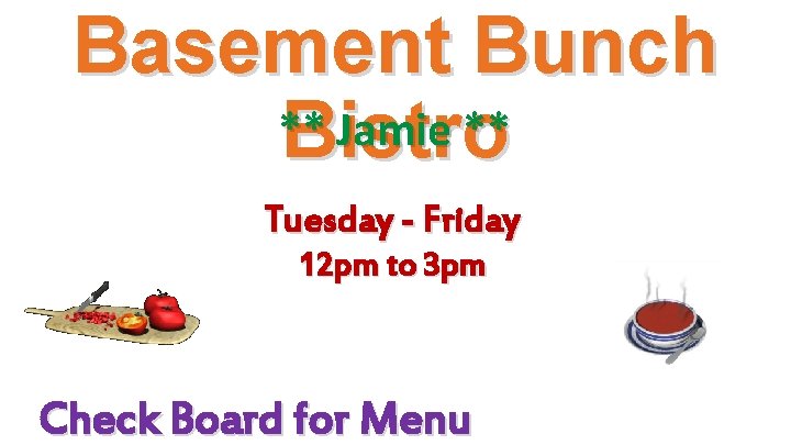 Basement Bunch ** Jamie ** Bistro Tuesday - Friday 12 pm to 3 pm