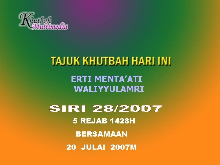 ERTI MENTA’ATI WALIYYULAMRI 5 REJAB 1428 H BERSAMAAN 20 JULAI 2007 M 