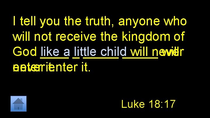 I tell you the truth, anyone who will not receive the kingdom of God