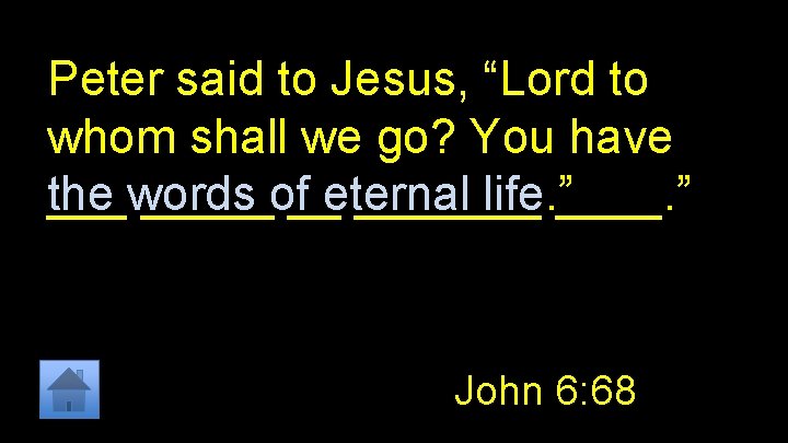 Peter said to Jesus, “Lord to whom shall we go? You have ___words the