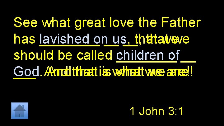 See what great love the Father has ____ lavished on__ us, __, that wewe