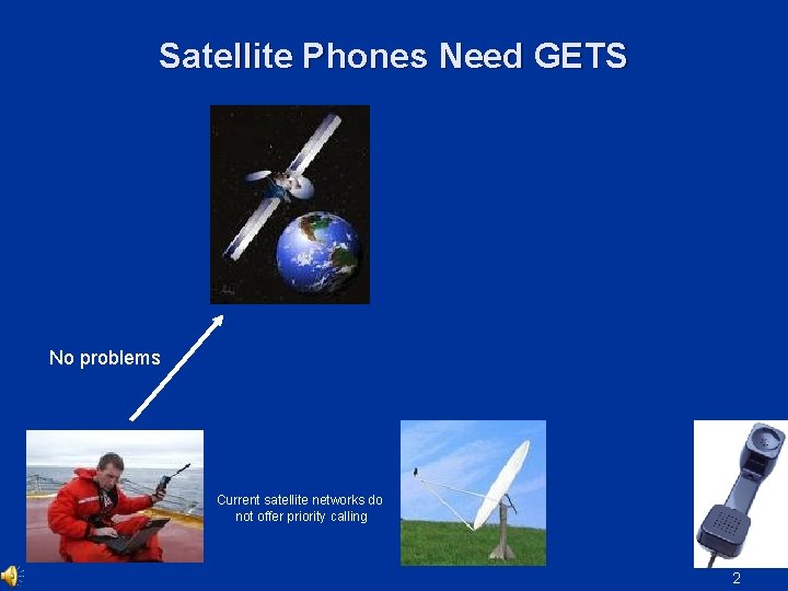 Satellite Phones Need GETS No problems Current satellite networks do not offer priority calling