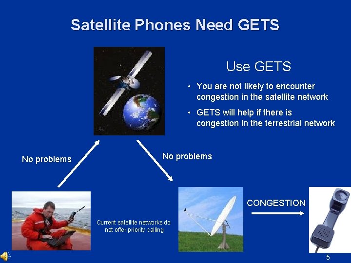 Satellite Phones Need GETS Use GETS • You are not likely to encounter congestion