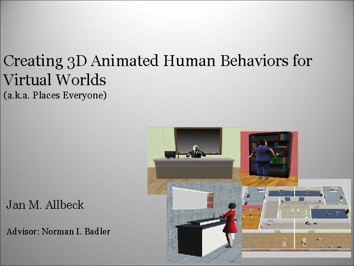 Creating 3 D Animated Human Behaviors for Virtual Worlds (a. k. a. Places Everyone)
