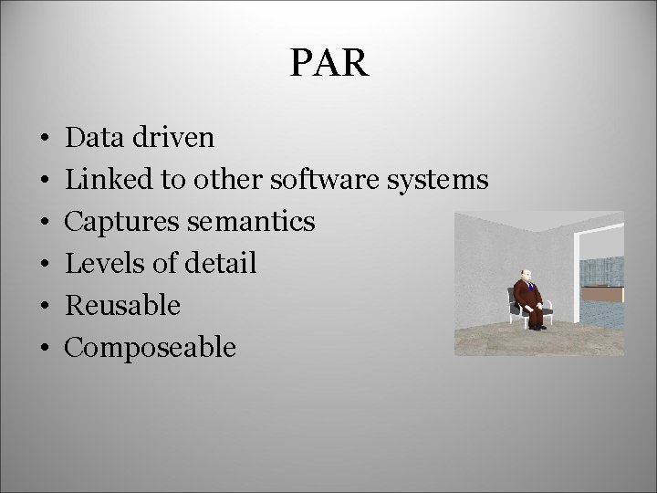PAR • • • Data driven Linked to other software systems Captures semantics Levels