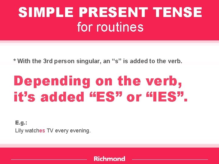 SIMPLE PRESENT TENSE for routines * With the 3 rd person singular, an “s”