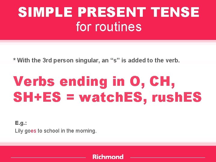 SIMPLE PRESENT TENSE for routines * With the 3 rd person singular, an “s”