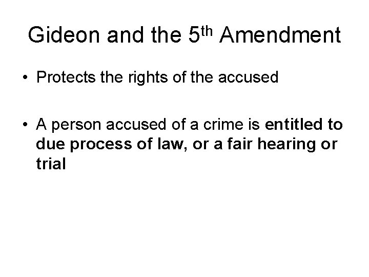 Gideon and the 5 th Amendment • Protects the rights of the accused •