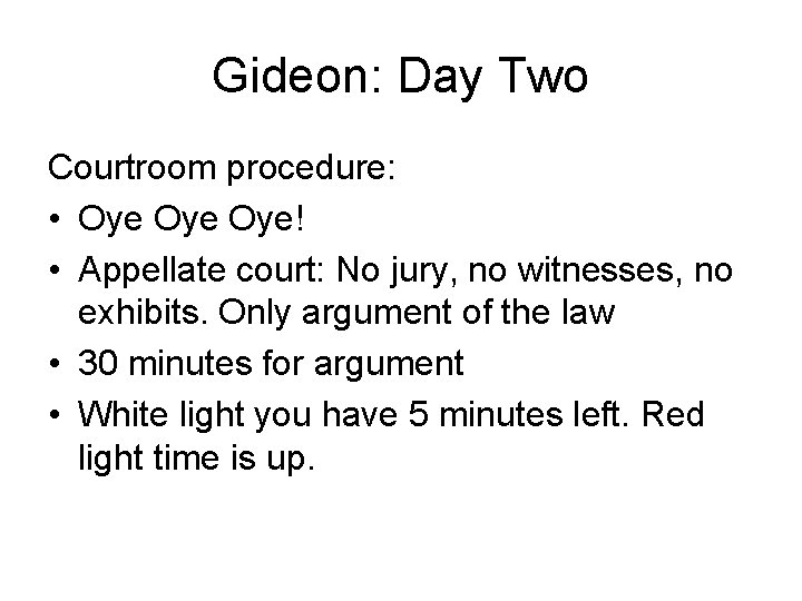 Gideon: Day Two Courtroom procedure: • Oye Oye! • Appellate court: No jury, no