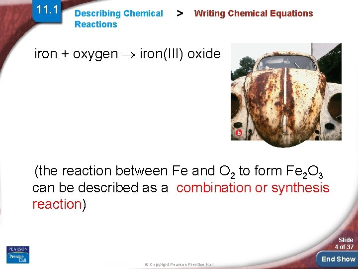 11. 1 Describing Chemical Reactions > Writing Chemical Equations iron + oxygen iron(III) oxide 11. 1 Describing Chemical Reactions > Writing Chemical Equations iron + oxygen iron(III) oxide