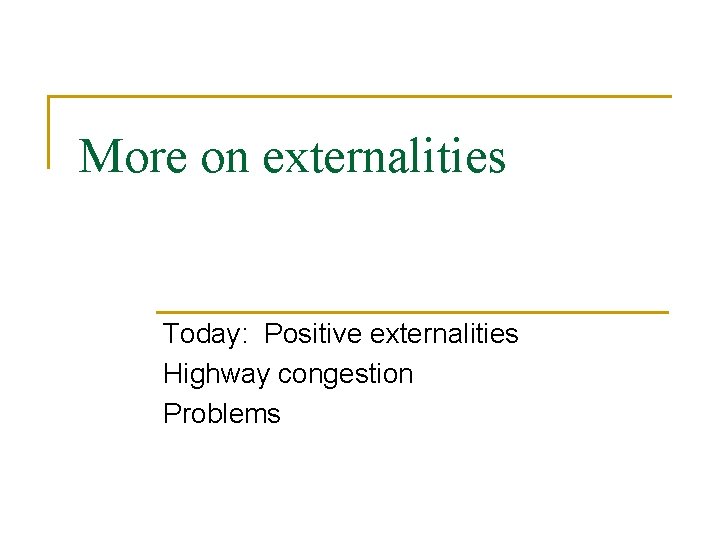 More on externalities Today: Positive externalities Highway congestion Problems 