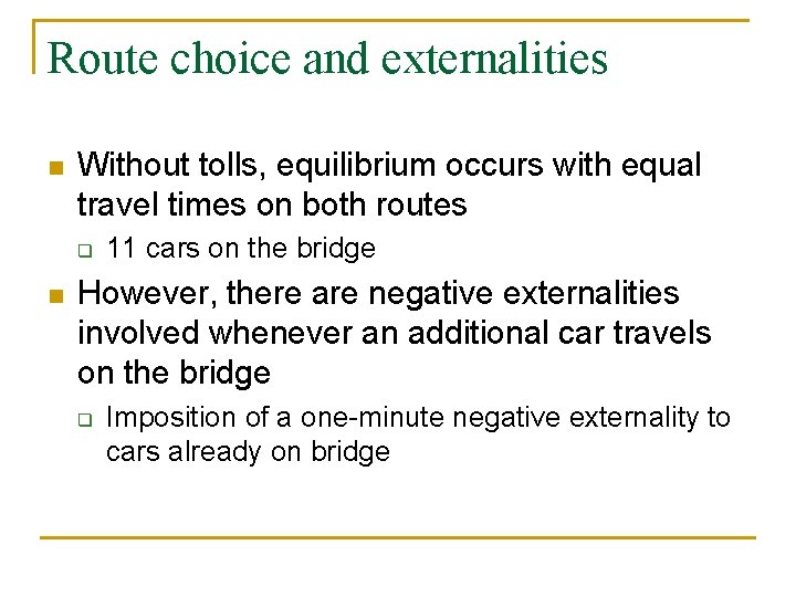 Route choice and externalities n Without tolls, equilibrium occurs with equal travel times on