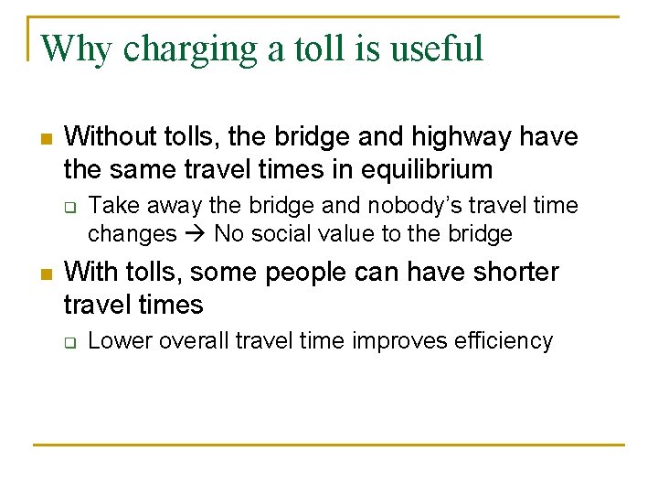 Why charging a toll is useful n Without tolls, the bridge and highway have