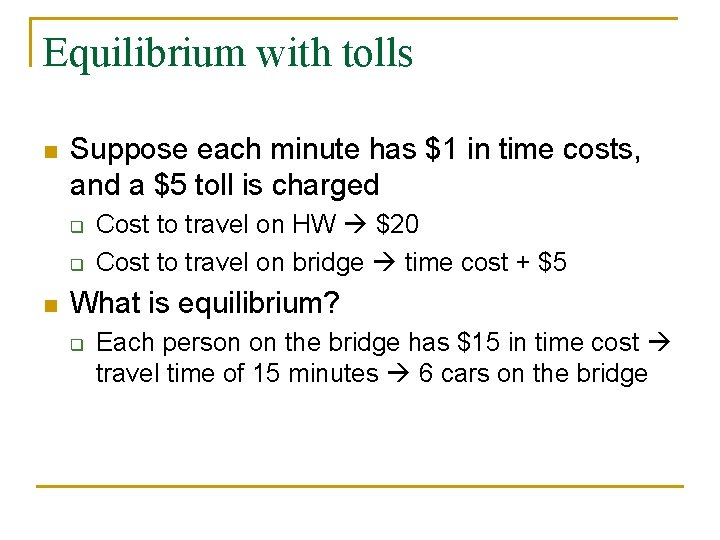 Equilibrium with tolls n Suppose each minute has $1 in time costs, and a