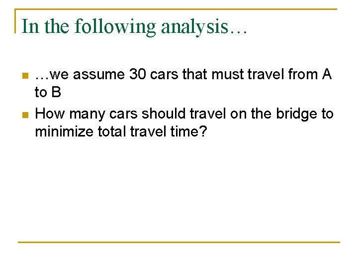 In the following analysis… n n …we assume 30 cars that must travel from