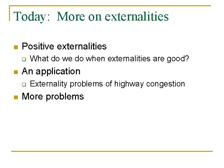 Today: More on externalities n Positive externalities q n An application q n What