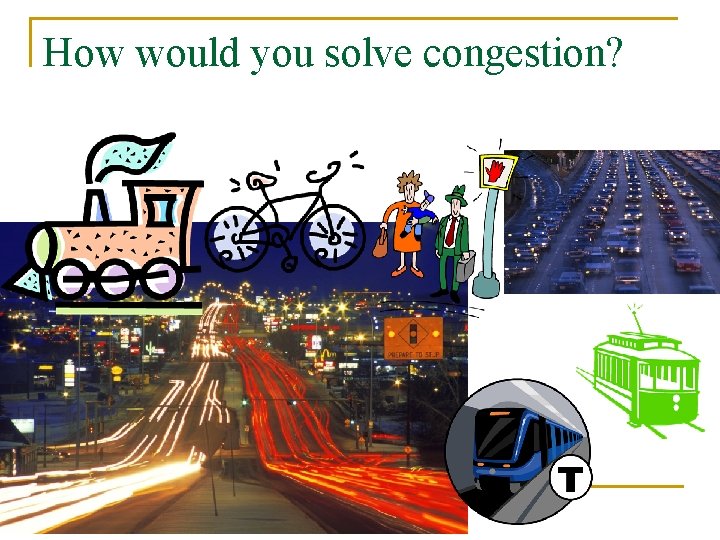 How would you solve congestion? 