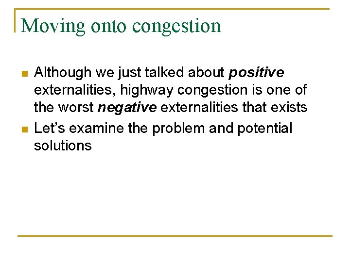 Moving onto congestion n n Although we just talked about positive externalities, highway congestion